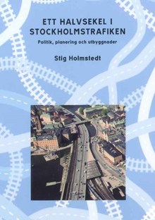 Ett halvsekel i Stockholmstrafiken : politik, planering och utbyggnader / Stig Holmstedt