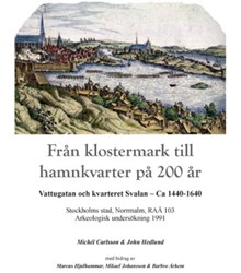 Från klostermark till hamnkvarter på 200 år : Vattugatan och kvarteret Svalan ca 1440-1640 / Michél Carlsson & John Hedlund ; med bidrag av Marcus Hjulhammar ...