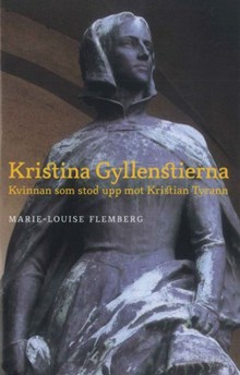 Kristina Gyllenstierna : kvinnan som stod upp mot Kristian Tyrann / Marie-Louise Flemberg