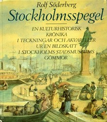 Stockholmsspegel : en kulturhistorisk krönika i teckningar och akvareller ur en bildskatt i Stockholms Stadsmuseums gömmor / Rolf Söderberg