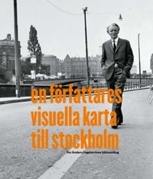 En författares visuella karta till Stockholm : Per Anders Fogelströms bildsamling / artikelförfattare: Ann-Sofi Forsmark