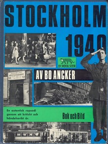 Stockholm 1940 : en autentisk rapsodi genom ett kritiskt och händelserikt år / Bo Ancker
