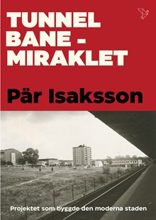Tunnelbanemiraklet : projektet som byggde den moderna staden / Pär Isaksson