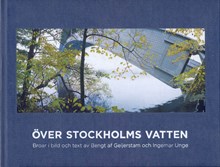 Över Stockholms vatten : broar i bild och text / av Bengt af Geijerstam och Ingemar Unge