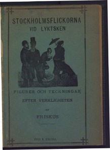 Stockholmsflickorna vid lyktsken : Figurer och teckningar efter verkligheten / af Friskus
