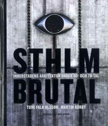 Sthlm brutal : innerstadens arkitektur under 60- och 70-tal / Tove Falk Olsson och Martin Rörby