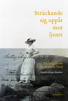 Sträckande sig uppåt mot ljuset : en biografi om Signe Maria Thiel / Gunilla Grahn-Hinnfors