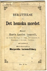 Berättelse om det hemska mordet å mamsell Maria Lovisa Laurell, som skedde Thorsdagen d. 5 Sept. 1867 i huset N:o 12, Brunnsgatan å Norrmalm i Stockholm, med porträtt af möderskan Margaretha Larsson-Friberg