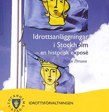 Idrottsanläggningar i Stockholm : en historisk exposé / Björn Persson