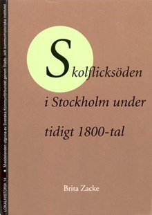 Skolflicksöden i Stockholm under tidigt 1800-tal / Brita Zacke