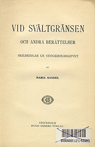 Vid svältgränsen och andra berättelser : skildringar ur Stockholmslifvet / Maria Sandel