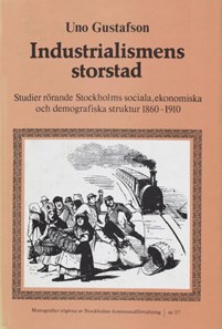 Industrialismens storstad : studier rörande Stockholms sociala, ekonomiska och demografiska struktur 1860-1910 / Uno Gustafson