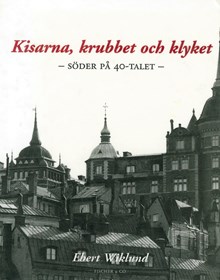 Kisarna, krubbet och klyket : Söder på 40-talet / Ebert Wiklund