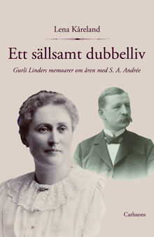 Ett sällsamt dubbelliv : Gurli Linders memoarer om åren med S. A. Andrée / Lena Kåreland