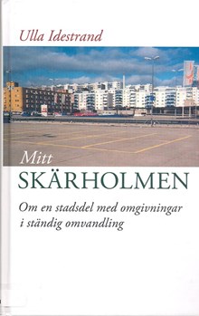 Mitt Skärholmen : om en stadsdel med omgivningar i ständig omvandling / Ulla Idestrand