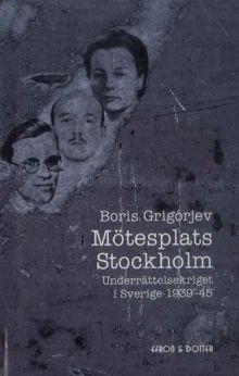 Mötesplats Stockholm : underrättelsekriget i Sverige 1939-45 / Boris Grigorjev
