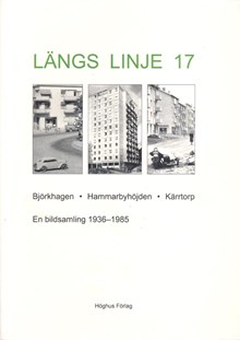 Längs linje 17 : Björkhagen, Hammarbyhöjden, Kärrtorp : en bildsamling 1936-1985 / Kenneth Ahlborn, Håkan Arnell