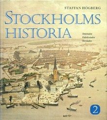 Stockholms historia / Staffan Högberg. 2, Småstaden. Fabriksstaden. Storstaden.