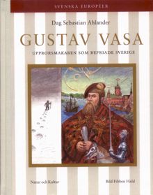 Gustav Vasa : upprorsmakaren som befriade Sverige / Dag Sebastian Ahlander ; illustrationer av Fibben Hald