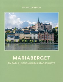 Mariaberget  : en pärla i Stockholms stadssiluett / Rikard Larsson