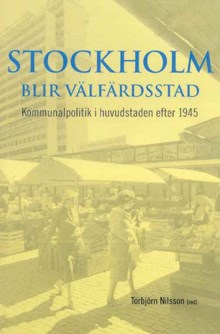 Stockholm blir välfärdsstad : kommunalpolitik i huvudstaden efter 1945
