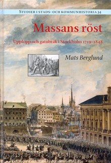 Massans röst : upplopp och gatubråk i Stockholm 1719-1848 / Mats Berglund
