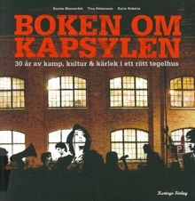 Boken om Kapsylen : 30 år av kamp, kultur & kärlek i ett rött tegelhus / Karine Mannerfelt, Tina Pettersson, Karin Robérts