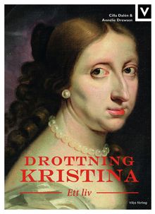 Drottning Kristina : ett liv / Cilla Dalén och Annelie Drewsen