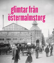 Glimtar från Östermalmstorg / text: Ingrid Dyhlén-Täckman 