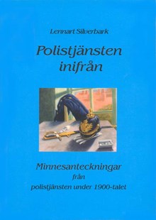 Polistjänsten inifrån : minnesanteckningar från polistjänsten under 1900-talet / sammanställd av Lennart Silverbark